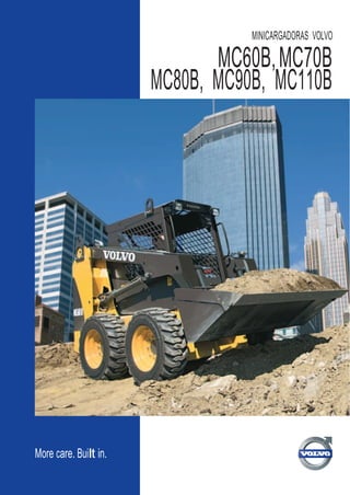 MINICARGADORAS VOLVO
MC60B,MC70B
MC80B, MC90B, MC110B
More care. Built in.
 