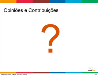 Opiniões e Contribuições




                                     ?   Globalcode – Open4education
segunda-feira, 24 de outubro de 11                                17
 