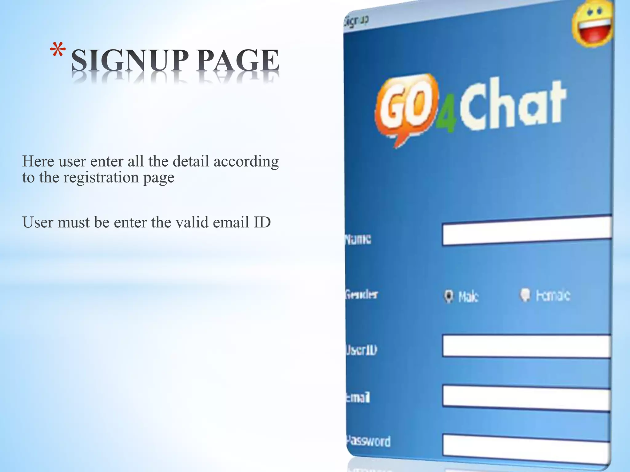 Here user enter all the detail according
to the registration page
User must be enter the valid email ID
*
 