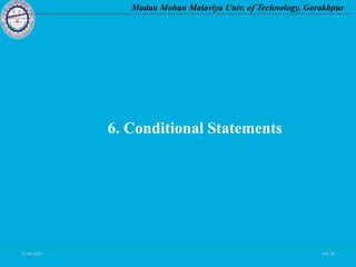 25-09-2020 Side 38
Madan Mohan Malaviya Univ. of Technology, Gorakhpur
6. Conditional Statements
 