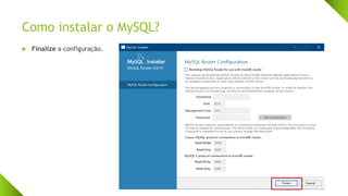 Como instalar o MySQL?
 Finalize a configuração.
 