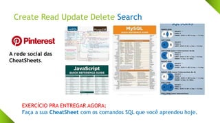 Create Read Update Delete Search
A rede social das
CheatSheets.
EXERCÍCIO PRA ENTREGAR AGORA:
Faça a sua CheatSheet com os comandos SQL que você aprendeu hoje.
 