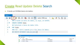 Create Read Update Delete Search
 Criando um SCHEMA (banco de dados).
 