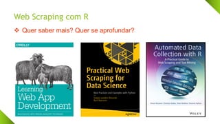 Web Scraping com R
❖ Quer saber mais? Quer se aprofundar?
 