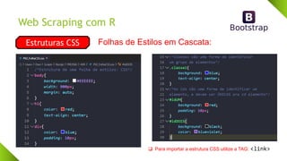 Web Scraping com R
Estruturas CSS Folhas de Estilos em Cascata:
❑ Para importar a estrutura CSS utilize a TAG: <link>
 