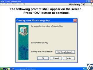 Key Benefits  The following prompt shall appear on the screen.  Press “OK” button to continue. Obtaining DSC MCA – 21 A Paradigm Shift www.corporateprofessionals.com  