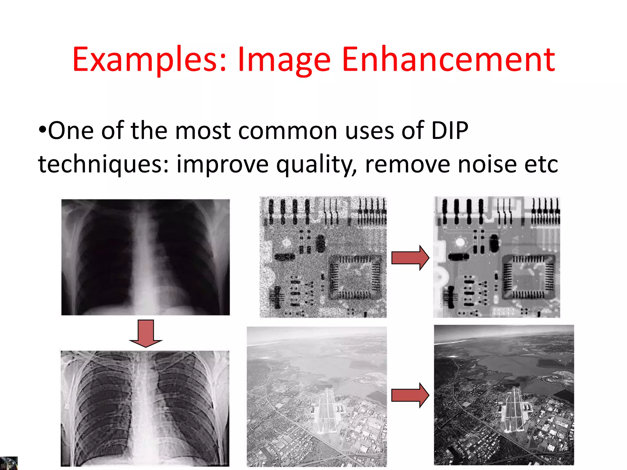 Examples: Image Enhancement
•One of the most common uses of DIP
techniques: improve quality, remove noise etc
 