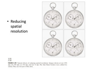 • Reducing
spatial
resolution
 