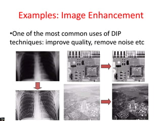 Examples: Image Enhancement
•One of the most common uses of DIP
techniques: improve quality, remove noise etc
 