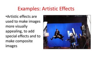 Examples: Artistic Effects
•Artistic effects are
used to make images
more visually
appealing, to add
special effects and to
make composite
images
 