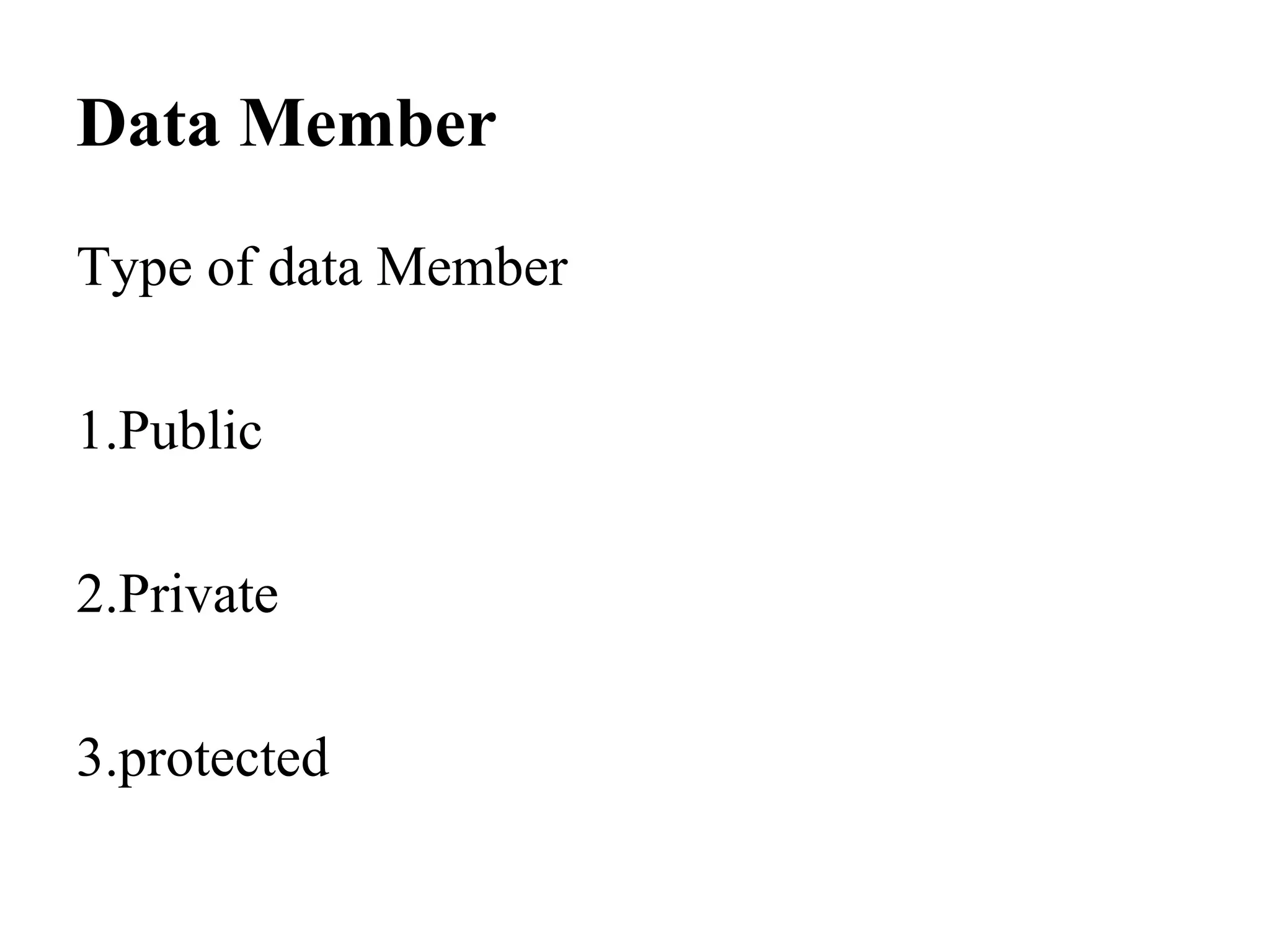 Data Member
Type of data Member
1.Public
2.Private
3.protected
 