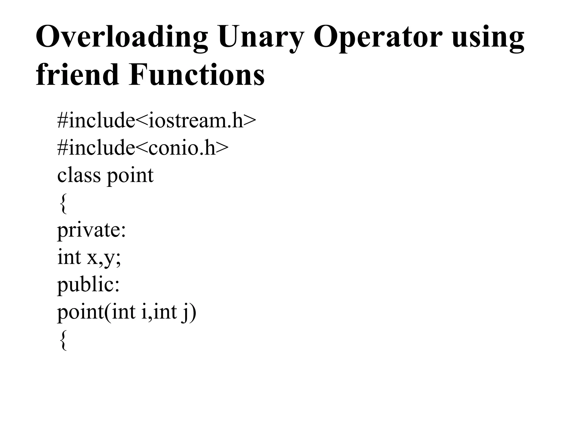 Overloading Unary Operator using friend Functions #include<iostream.h> #include<conio.h> class point { private: int x,y; public: point(int i,int j) { 