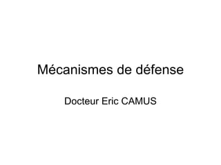 Mécanismes de défense Docteur Eric CAMUS 