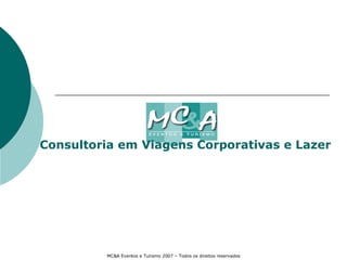 Consultoria em Viagens Corporativas e Lazer MC&A Eventos e Turismo 2007 – Todos os direitos reservados 