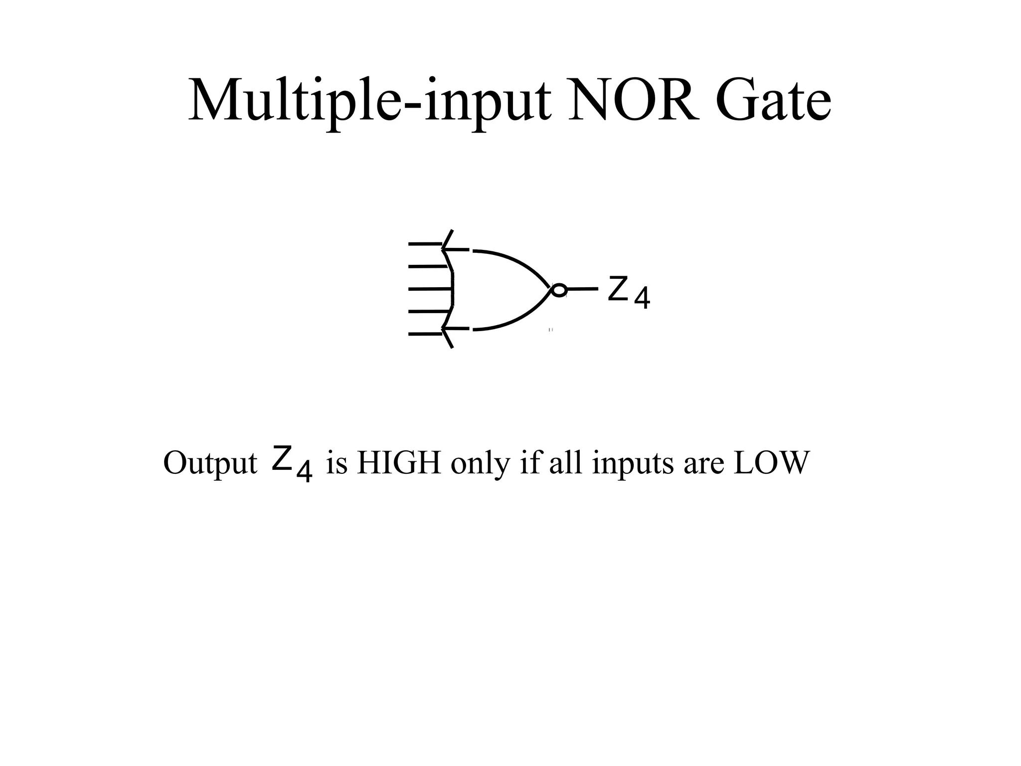 Multiple-input NOR Gate
Output is HIGH only if all inputs are LOWZ4
4Z
 