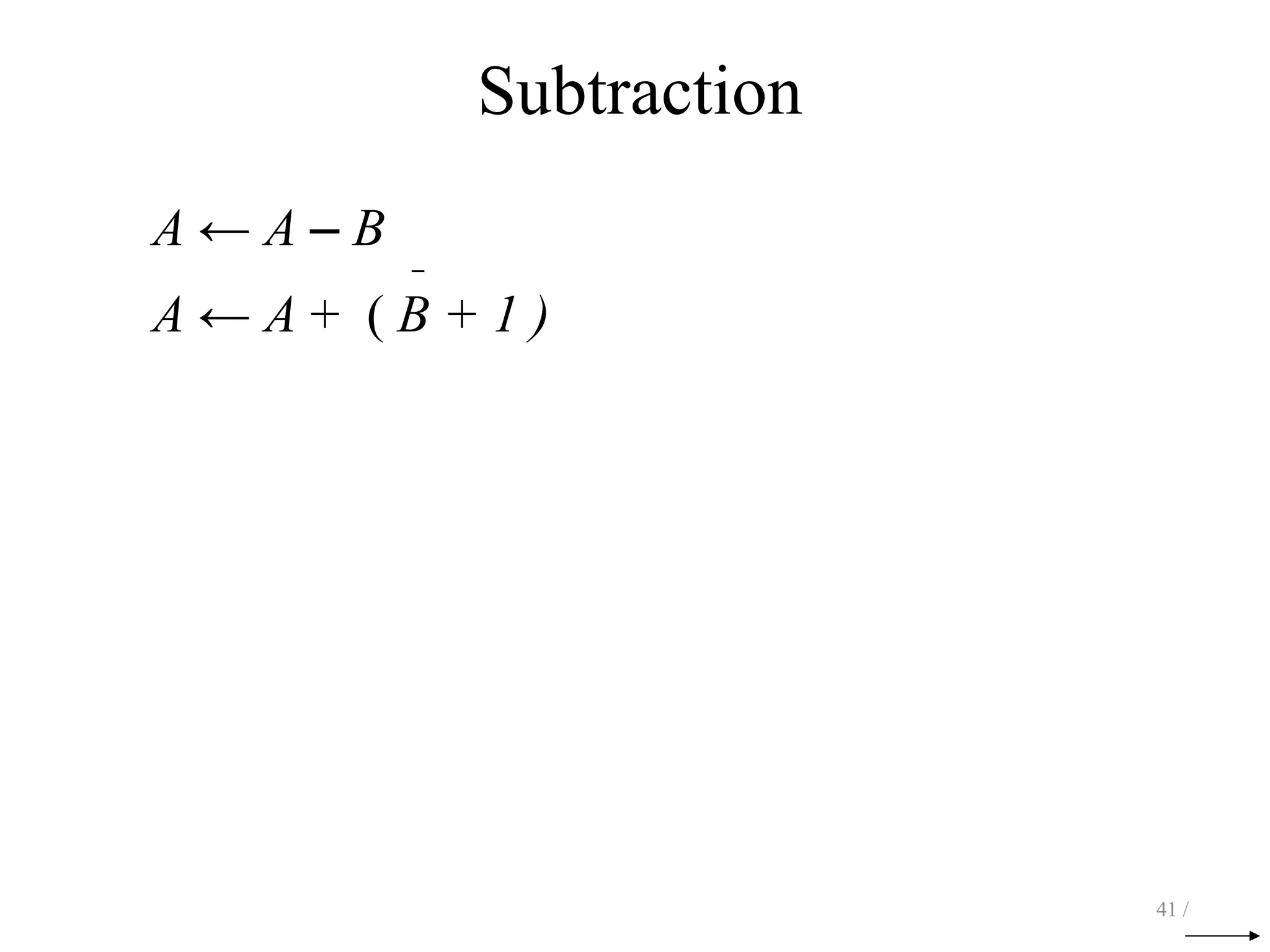 Subtraction
A ← A – B _
A ← A + ( B + 1 )
41 /
 