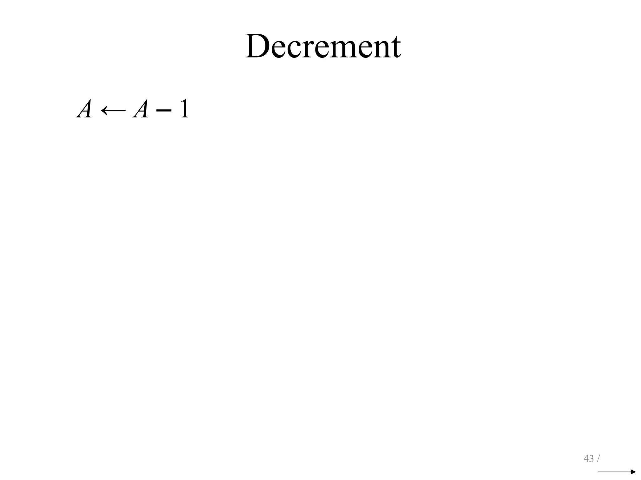 Decrement
A ← A – 1
43 /
 