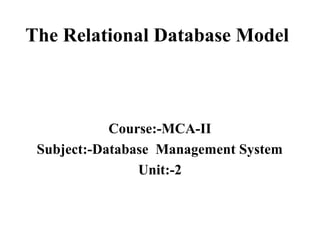 The Relational Database Model
Course:-MCA-II
Subject:-Database Management System
Unit:-2
 