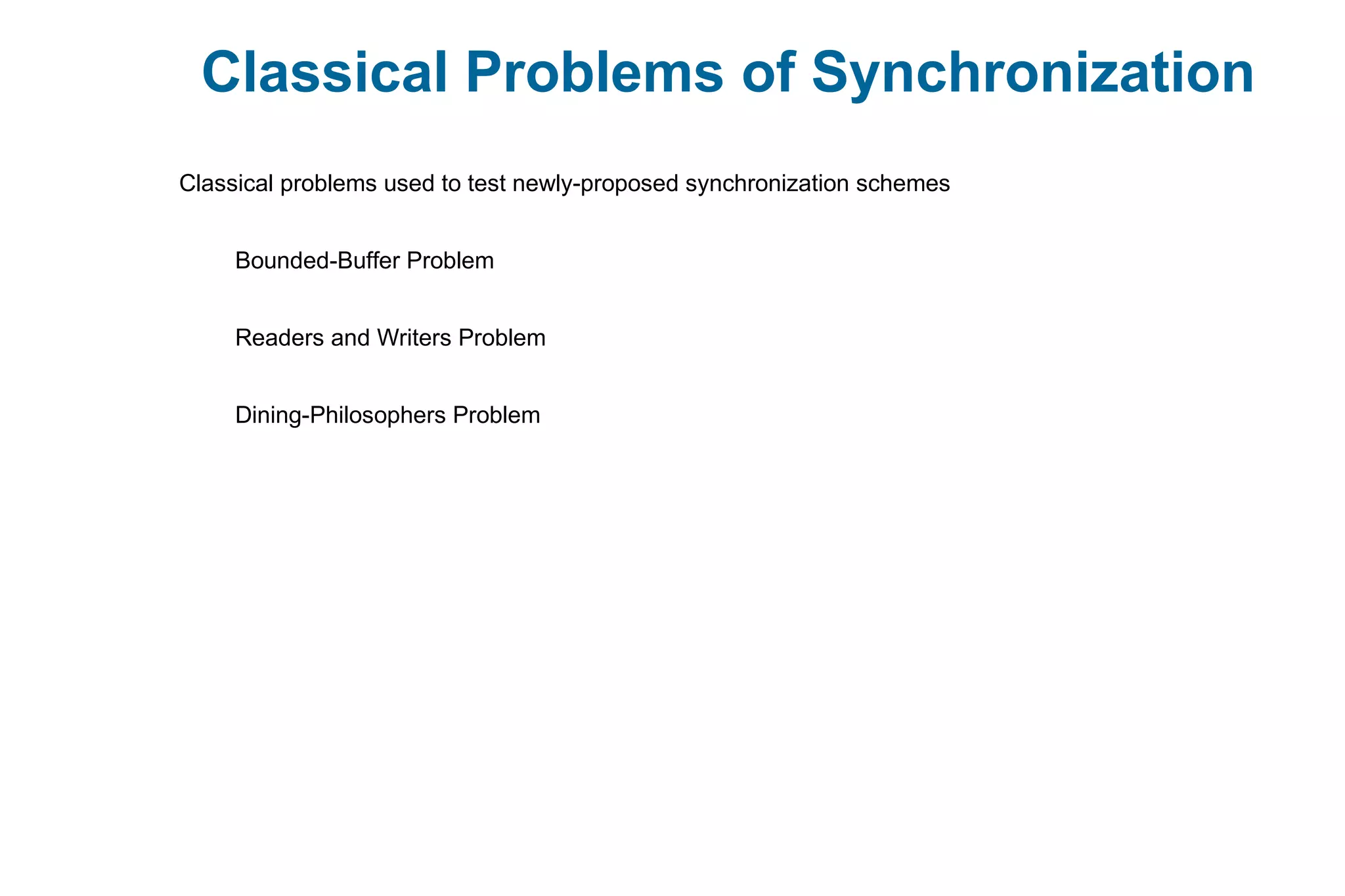 Classical Problems of Synchronization
Classical problems used to test newly-proposed synchronization schemes
Bounded-Buffer Problem
Readers and Writers Problem
Dining-Philosophers Problem
 