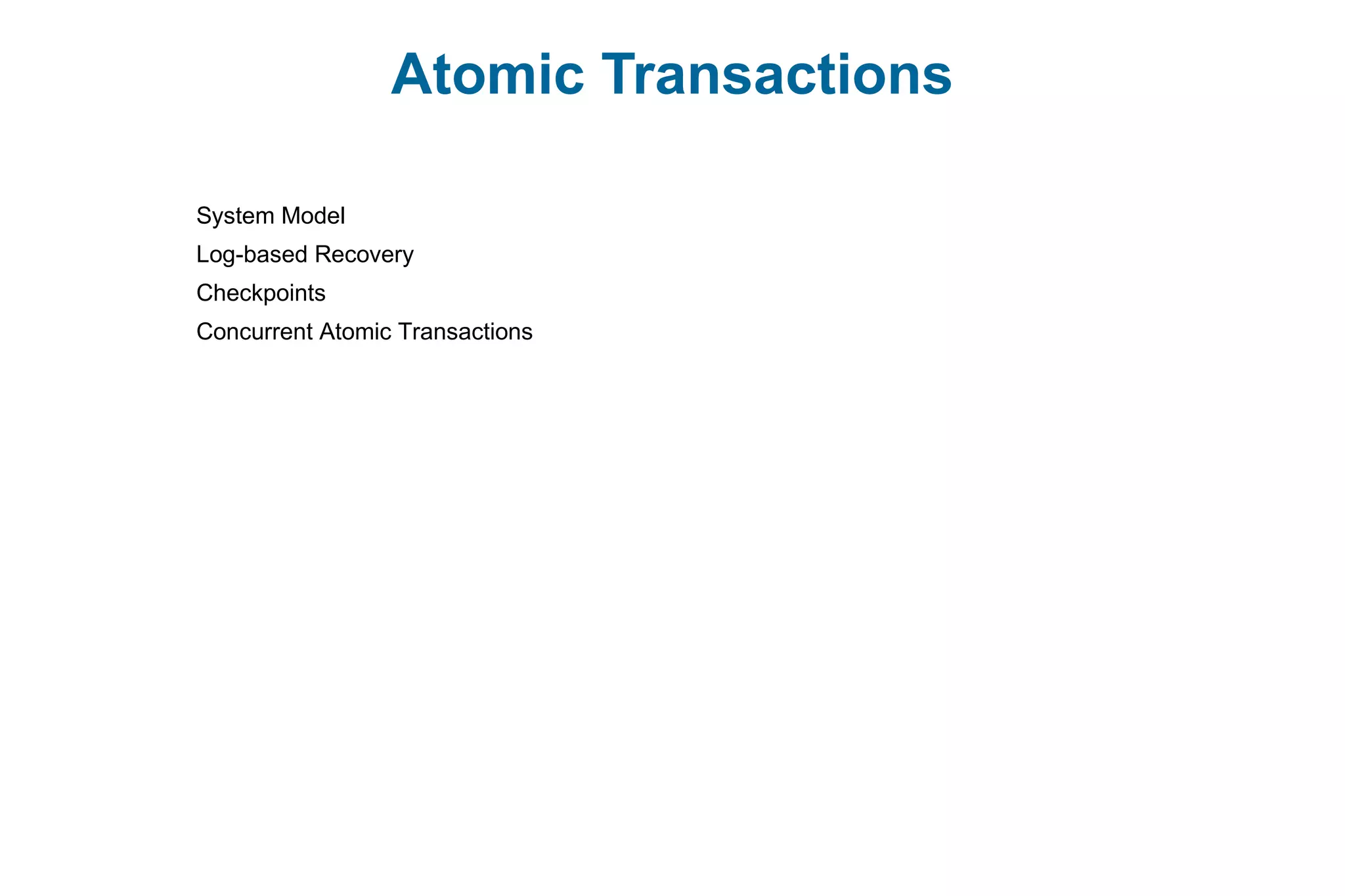 Atomic Transactions
System Model
Log-based Recovery
Checkpoints
Concurrent Atomic Transactions
 