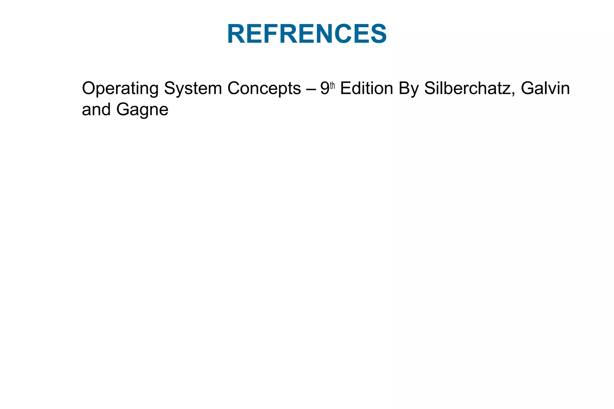 REFRENCES
Operating System Concepts – 9th
Edition By Silberchatz, Galvin
and Gagne
 
