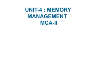UNIT-4 : MEMORY
MANAGEMENT
MCA-II
 