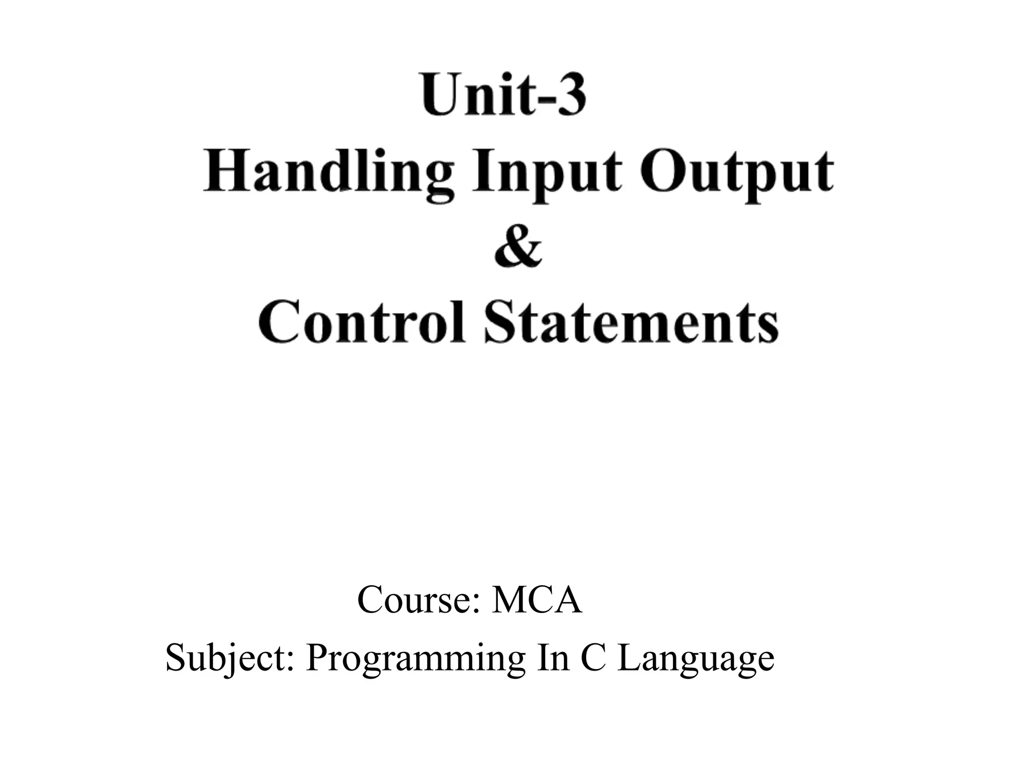 Handling Input/output & Control StatementsCourse: MCA Subject: Programming In C Language 