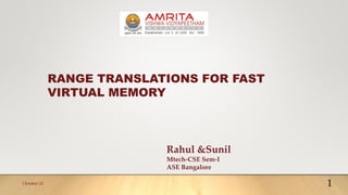 October 21
RANGE TRANSLATIONS FOR FAST
VIRTUAL MEMORY
Rahul &Sunil
Mtech-CSE Sem-I
ASE Bangalore
1
 