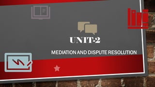 MEDIATION AND DISPUTE RESOLUTION
UNIT-2
 
