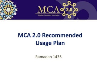 MCA 2.0 Recommended
Usage Plan
Ramadan 1435
 