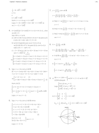 Capítulo 5 • Números complexos

| 18 |

1 ⋅ 2a ⋅ a 3 = 36 3
2
a=6
e

	

7.

z = (3 + i) · (2 – xi) = 6 + x2 + 2 – 3x · i
(2 + xi) · (2 – xi) 4 + x
4 + x2

b=a 3 =6 3
Assim: z = a + bi ⇒ z = 6 + 6i 3

a) Re(z) = 1 ⇒ 6 + x2 = 1 ⇒ x2 – x – 2 = 0 ⇒ x = 2 ou
4+x

Logo: z = (6 + 6i 3 ) = 36 + 36i ⋅ 3 + 72i 3 ⇒
2

z = 3 + i , com x ∈ ℝ
2 + xi

2

2

x = –1

⇒ z2 = –72 + 72i 3

4.

b) Im(z) = 0 ⇒ 2 – 3x = 0 ⇒ 2 – 3x = 0 ⇒ x = 2
4 + x2
3

A = {x ∈ ℤ; |x| < 5} = {x ∈ ℤ; –5 < x < 5} = {–4, –3, –2, ..., 4} ⇒
⇒ n(A) = 9
Seja z ∈ A, z = (a, b).
.
a) a ∈ A e b ∈ A ⇒ (a, b) ∈ (A × A) ⇒ no de pares (a, b)
é n(A × A) = n(A) · n(A) = 9 · 9 = 81

c) Re(z) = Im(z) ⇒ 6 + x2 = 2 – 3x ⇒ 6 + x = 2 – 3x ⇒
4+x
4 + x2
⇒ x = –1

b) (a, b) é imaginário puro ⇒ a= 0 e b ≠ 0 ⇒
.
⇒ (0, b) ∈ {0} × A* no de pares (0, b), com b ≠ 0, é
n({0} × A*) = 1 · n(A*) = 8

8.

2
34x
+ 5x – 45 · i
A = (5 – xi) · (5x + 9i) =
(5x – 9i) · (5x + 9i) 25x2 + 81 25x2 + 81

c) z · z = 20 ⇒ (a + bi) · (a – bi) = 20 ⇒ a2 + b2 = 20 ⇒
⇒ b = ± 20 – a2 ⇒
a, b ∈ A

2
•	 A ∈ ℝ ⇒ 5x 2 – 45 = 0 ⇒ 5x2 – 45 = 0 ⇒ x = 3

a = –4 ⇒ b = –2 ou b = 2 ⇒ z = –4 – 2i ou z = –4 + 2i

25x + 81

a = –2 ⇒ b = –4 ou b = 4 ⇒ z = –2 – 4i ou z = –2 + 4i

⇒

ou x = –3

a = 2 ⇒ b = –4 ou b = 4 ⇒ z = 2 – 4i ou z = 2 + 4i

•	 x = 3 ⇒ A =

a = 4 ⇒ b = –2 ou b = 2 ⇒ z = 4 – 2i ou z = 4 + 2i

5.

A = 5 – xi , x ∈ ℝ
5x – 9i

Seja z = a + bi, com a, b ∈ ℝ.
(z)2 + iz = –2 ⇒ (a – bi)2 + i(a + bi) = –2 ⇒ a2 – b2 – 2abi +
+ ai – b = –2 ⇒ a2 – b2 – b + (a – 2ab)i = –2 ⇒
⇒

a2 – b2 – b = –2

x = –3 ⇒ A = 34 · (–3) = – 1
25 · 9 + 81
3

(1)

9.

a – 2ab = 0 ⇒ a (1 – 2b) = 0 ⇒ a = 0 ou b = 1 (2)
2

a)

OB = r = 3; BH = 2
△OHB retângulo

Assim, de (2):

⇒ OH2 + 22 = 32 ⇒ OH = 5

A(–3, 0) ⇒ zA = –3
Logo: B( 5 , 2) ⇒ zB = 5 + 2i
C( 5 , –2) ⇒ zC = 5 – 2i

a = 0 ⇒ b2 + b – 2 = 0 ⇒ b = –2 ou b = 1
(1)

b = 1 ⇒ a2 = –2 + 1 + 1 ⇒ a2 = – 5 ⇒ ∃ a ∈ ℝ
/
2 (1)
4
2
4
Logo: z = i ou z = – 2i.

6.

34 · 3 = 1 ou
25 · 9 + 81
3

b) D =

Seja z = a + bi, com a, b ∈ ℝ, temos:

AABC = 1 · |D| ⇒ AABC = 1 · (12 + 4 5 ) = 6 + 2 5
2
2

u + v + z = (1 + 2i) + (3 + 4i) +(a + bi) =
= (a + 4) + (b + 6)i ∈ ℝ

–3 0 1
5 2 1 = –12 – 4 5
5 –2 1

(1)

Im(z)

u · v · z = (1 + 2i) · (3 + 4i) · (a + bi) =
= (–5 + 10i) · (a + bi) = (–5a – 10b) +
+ (10a – 5b)i ∈ ℝ
De (1): b = –6
De (2): 10a – 5b = 0

B

(2)

2
A

O

Re(z)

⇒a=–3
	

H
C

Logo: z = –3 – 6i.

MCA3-ManualResoluções-2aProva.indd 107

13/05/10 04:33

 