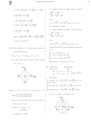 | 21 |

MATEMÁTICA CIÊNCIA E APLICAÇÕES 3

x15 = 1 ⇒ ρ15(cos 15θ1 + i sen 15θ1) = 1 (cos 0 + i sen 0) ⇒
1

	
1 + i 3 = 2 cos π + i sen π ⇒ (1 + i 3 )5 =
3
3

⇒

= 25 cos 5π + i sen 5π
3
3

ρ15 = 1 ⇒ ρ1 = 1
1
k1 · 2π
θ1 = 15 , k1 ∈ ℤ

Assim:

1 – i 3 = 2 cos 5π + i sen 5π
3
3

x = cos

(1 – i 3)4 = 24 cos 20π + i sen 20π =
3
3

(2) x = ρ2(cos θ2 + i sen θ2)
x12 = 1 ⇒ ρ12(cos 12θ2 + i sen 12θ2) = 1 (cos 0 + i sen 0) ⇒
1

= 24 cos 2π + i sen 2π
3
3
5
Logo: z = 24 cos 5π – 2π + i sen 5π – 2π
2
3
3
3
3

⇒
=

ρ12 = 1 ⇒ ρ2 = 1
1
k2 · 2π
θ2 = 12 , k2 ∈ ℤ

Assim:

= 2(cos π + i sen π) = –2

x = cos

21. a)

k1 · 2π
k1 · 2π
15 + i sen 15 , com k1 = 0, 1, 2, ..., 14.

k2 · π
k2 · π
6 + i sen 6 , com k2 = 0, 1, 2, ..., 11.

As soluções comuns de (1) e (2) são obtidas nos seguintes

A(0, –2), afixo de z = –2i ⇒ os demais vértices são:

casos:

B(2, 0), C(0, 2) e D(–2, 0)

k1 = k2 = 0 ⇒ θ1 = θ2 = 0
2π
k1 = 5 e k2 = 4 ⇒ θ1 = θ2 = 3
4π
k1 = 10 e k3 = 8 ⇒ θ1 = θ2 = 3

b) AAOB = 1 · 2 · 2 = 2 ⇒ AABCD = 4 · AAOB = 8
2
c) (x – 2i)(x + 2i)(x – 2)(x + 2) = 0 ⇒ (x2 + 4)(x2 – 4) =0 ⇒

Logo, n(S1 ∙ S2) = 3 ⇒ n(S) = 27 – 3 = 24.
(*)

⇒ x4 – 16 = 0

23.

2 C

C
–2

B
2 Re(z)

0

comprimento
do arco (u. c.)

ângulo central
(rad)

4π

Im(z)

2π

π
3

α

π
⇒ α = 6 rad

Assim, temos:
11π
11π
P1: afixo de z1 ⇒ z1 = 2 · cos 6 + i sen 6 = 3 – i ⇒
⇒ z1 = 3 + i
π
π
5
P2: afixo de z2 ⇒ z2 = 2 · cos 2 + i sen 2 = 2 ⇒ z2 = 32

–2 A

22. (x15 – 1) · (x12 – 1) = 0 ⇒ (1) x15 – 1 = 0 ou (2) x12 – 1 = 0
S : conjunto solução de (1)
Sejam S1: conjunto solução de (2)
2

7π
7π
P3: afixo de z3 ⇒ z3 = 2 · cos 6 + i sen 6 = – 3 – i
5
|z1 + z2 + z3| = | 3 + i + 32 – 3 – i| = 32

Im(z)
P2

temos: S = S1 ∙ S2 ⇒ n(S) = n(S1) + n(S2) – n(S1 ∙ S2) =
= 15 + 12 – n(S1 ∙ S2) ⇒
⇒ n(S) = 27 – n(S1 ∙ S2)
soluções comuns

(*)

–2

0
P3

α

2 Re(z)
P1

(1) x = ρ1(cos θ1 + i sen θ1)

MCA3-ManualResoluções-2aProva.indd 110

13/05/10 04:33

 