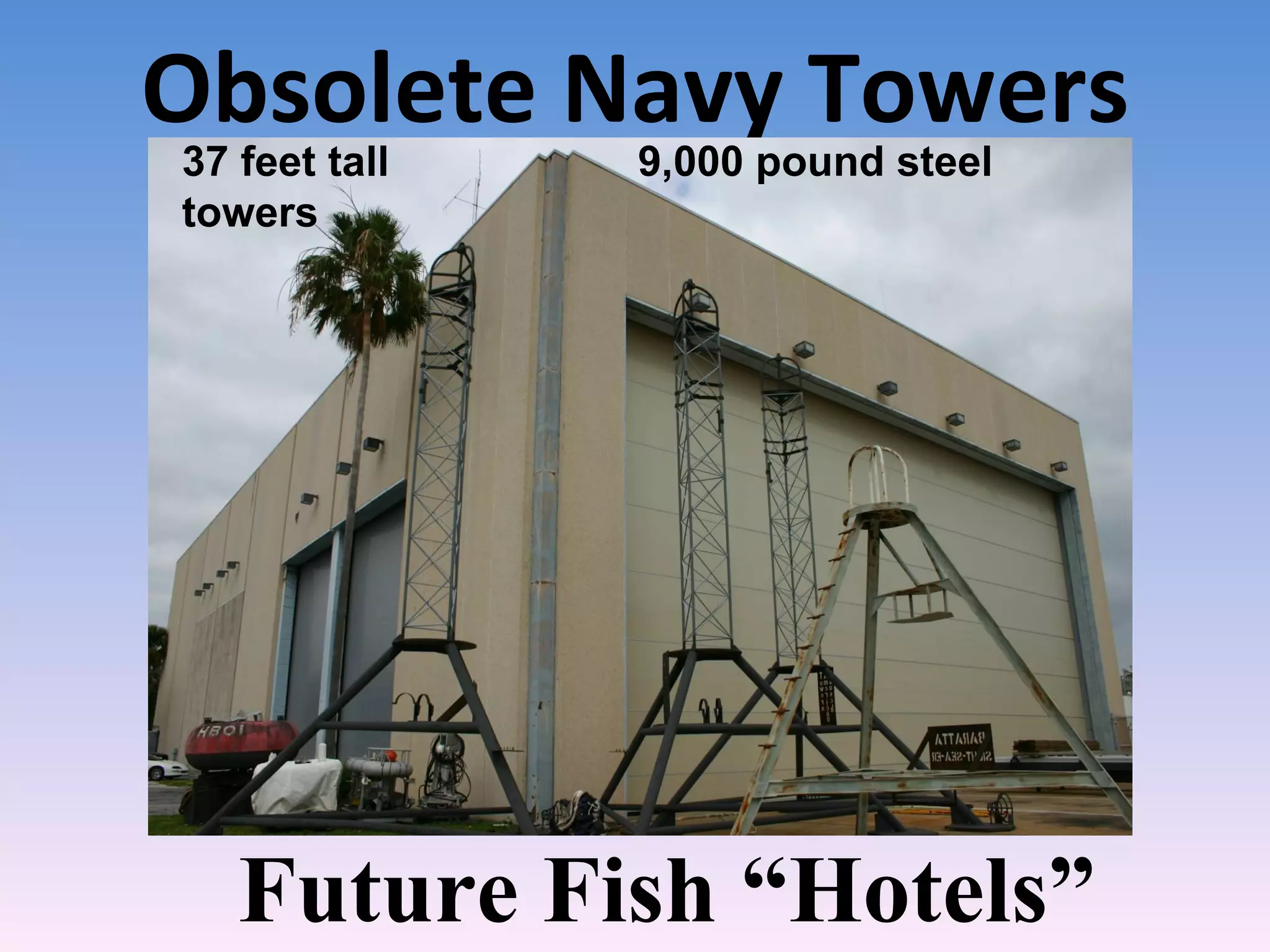 Obsolete Navy Towers Future Fish “Hotels” 37 feet tall  9,000 pound steel towers 