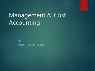 Management & Cost
Accounting
BY
BLUES (SIR SALMAN)
 