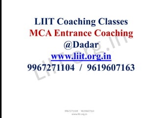 LIIT Coaching Classes
MCA Entrance Coaching
@Dadar
www.liit.org.in
9967271104 / 9619607163
 
