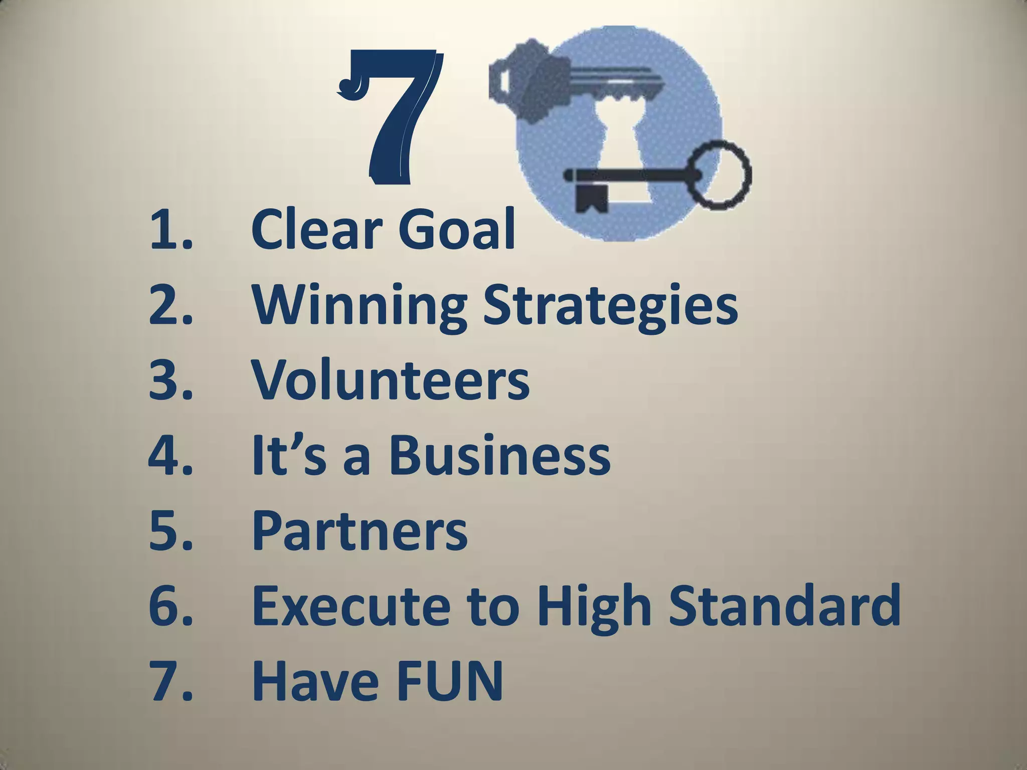 7Clear GoalWinning StrategiesVolunteersIt’s a BusinessPartnersExecute to High StandardHave FUN