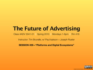 The Future of Advertising
Class #ADV 3041-01 | Spring 2010 | Mondays 1-6pm | Rm 416

    Instructor: Tim Brunelle, w/ Paul...