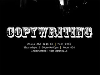 Copywriting
    Class #LS 3240 01 | Fall 2009
  Thursdays 6:30pm–9:00pm | Room 434
       Instructor: Tim Brunelle
 