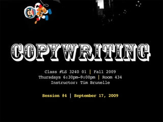 Copywriting
    Class #LS 3240 01 | Fall 2009
  Thursdays 6:30pm–9:00pm | Room 434
       Instructor: Tim Brunelle

   Session #4 | September 17, 2009
 