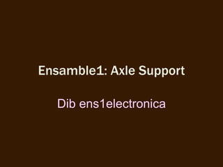 Ensamble1: Axle Support

  Dib ens1electronica
 