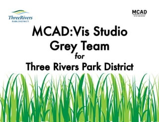 MCAD:Vis Studio
   Grey Team
           for
Three Rivers Park District
 
