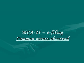 MCA-21 – e-filingMCA-21 – e-filing
Common errors observedCommon errors observed
 