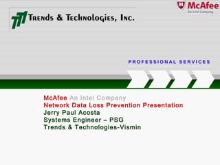 CLIENT NAME
McAfee An Intel Company
Network Data Loss Prevention Presentation
Jerry Paul Acosta
Systems Engineer – PSG
Trends & Technologies-Vismin
 