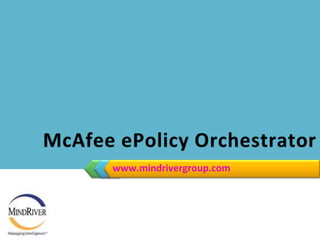www.mindrivergroup.com McAfee ePolicy Orchestrator  