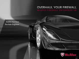 McAfee Firewall Enterprise v8
Discover, Control, Visualize & Protect


April 10, 2010



  Andrei Novikau
 Pre-Sale Engineer
 