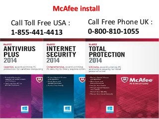 McAfee install
Call Free Phone UK :
0-800-810-1055
Call Toll Free USA :
1-855-441-4413
 