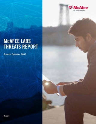 McAfee Labs Threats Report | Fourth Quarter 2013 1
McAfee Labs
Threats Report
Report
Fourth Quarter 2013
 