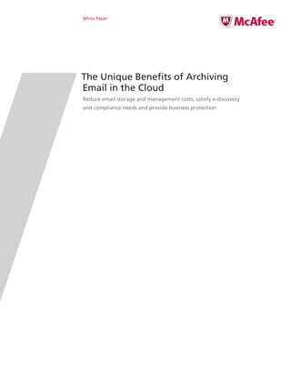 White Paper




The Unique Benefits of Archiving
Email in the Cloud
Reduce email storage and management costs, satisfy e-discovery
and compliance needs and provide business protection
 