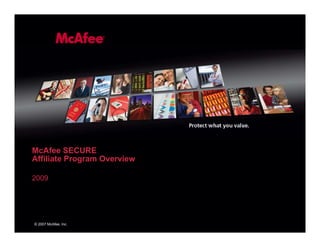 McAfee SECURE
Affiliate Program Overview

2009




© 2007 McAfee, Inc.
 