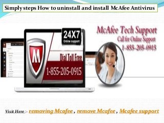 Simply steps How to uninstall and install McAfee Antivirus
Visit Here :- removing Mcafee , remove Mcafee , Mcafee support
 